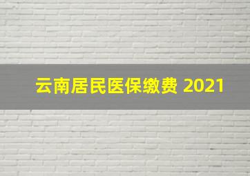 云南居民医保缴费 2021